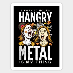 Hangry. I Work 10 Hours. Hangry Metal Is My Thing Magnet